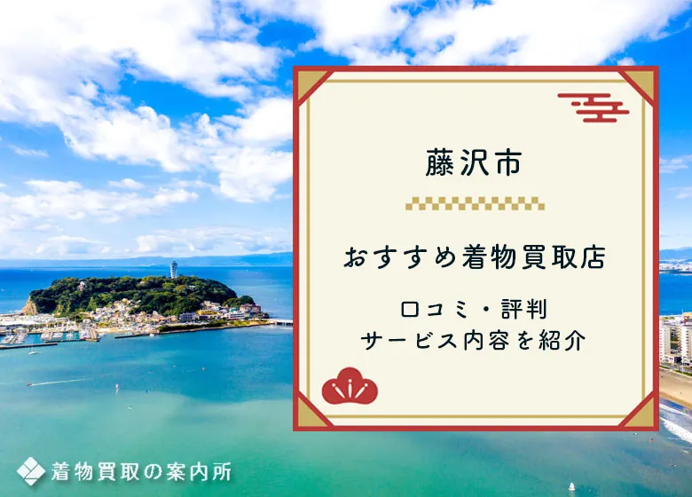 藤沢市の着物買取店おすすめランキングTOP10！着物売るならどこがいい？
