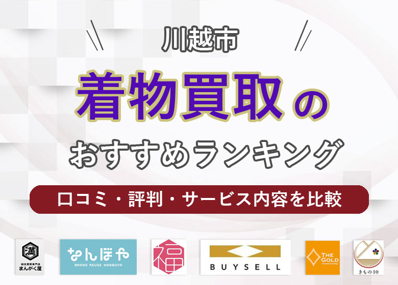 【川越市】着物買取12店舗一覧！口コミ評判の良い買取店は？